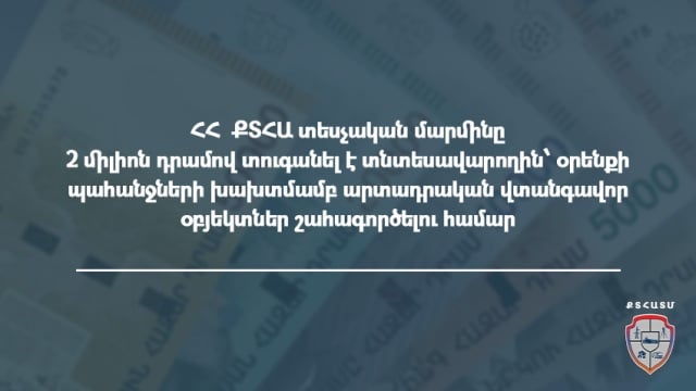 Արտադրական վտանգավոր օբյեկտներ շահագործելու համար տնտեսավարողը տուգանվել է                      